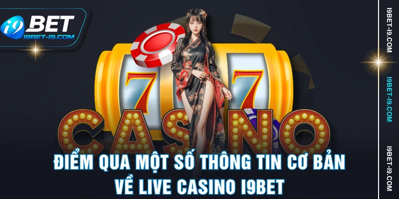 Điểm qua một số thông tin cơ bản về live casino I9BET