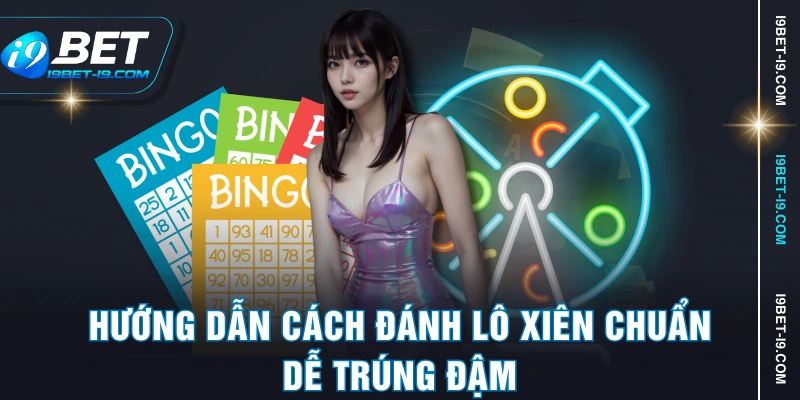 Hướng dẫn cách đánh lô xiên chuẩn dễ trúng đậm