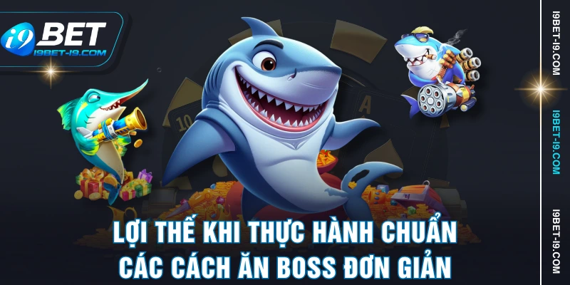 Lợi thế khi thực hành chuẩn các cách ăn boss đơn giản