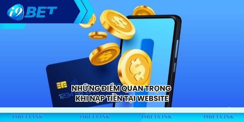 Những điểm quan trọng khi nạp tiền tại website